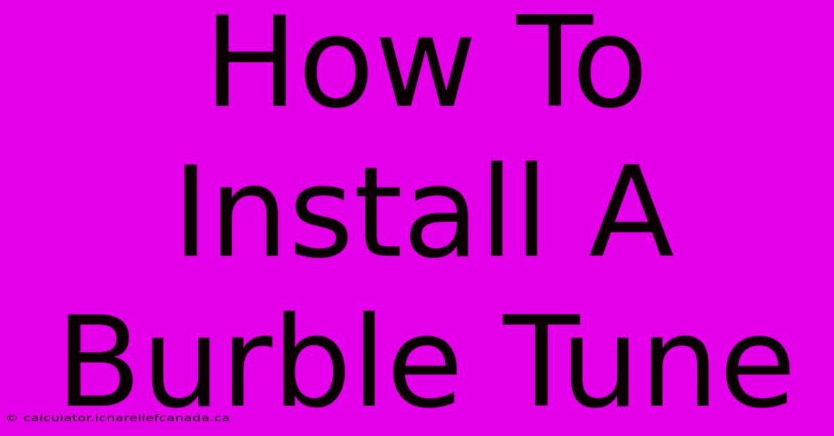 How To Install A Burble Tune