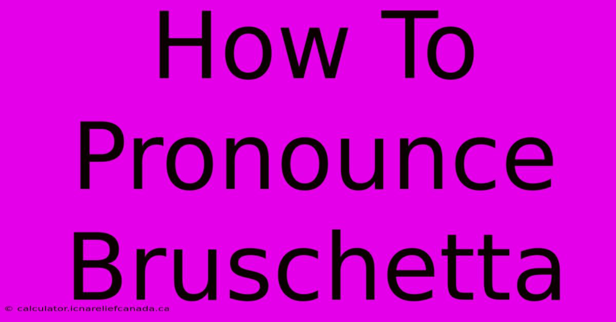 How To Pronounce Bruschetta